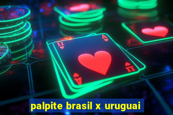palpite brasil x uruguai